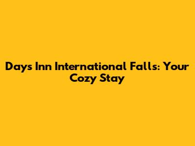 Days Inn International Falls: Your Cozy Stay