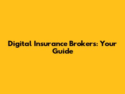 Digital Insurance Brokers: Your Guide