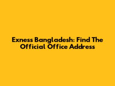 Exness Bangladesh: Find The Official Office Address