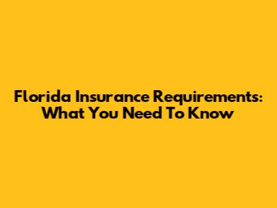 Florida Insurance Requirements: What You Need To Know