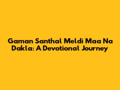 Gaman Santhal Meldi Maa Na Dakla: A Devotional Journey