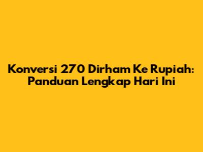 Konversi 270 Dirham Ke Rupiah: Panduan Lengkap Hari Ini