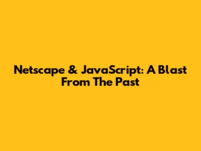 Netscape & JavaScript: A Blast From The Past