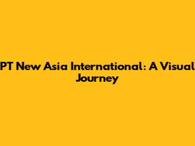 PT New Asia International: A Visual Journey