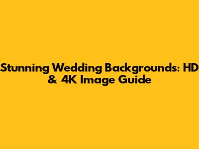Stunning Wedding Backgrounds: HD & 4K Image Guide