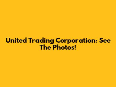 United Trading Corporation: See The Photos!